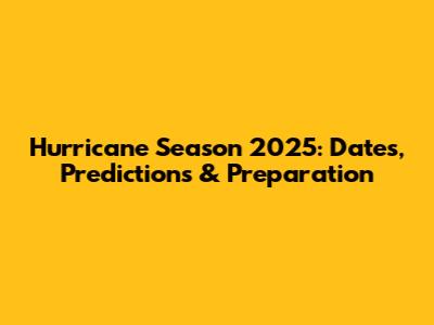 Hurricane Season 2025: Dates, Predictions & Preparation