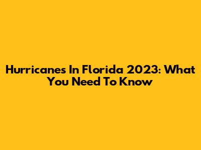 Hurricanes In Florida 2023: What You Need To Know