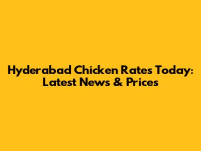 Hyderabad Chicken Rates Today: Latest News & Prices