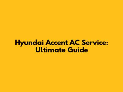 Hyundai Accent AC Service: Ultimate Guide