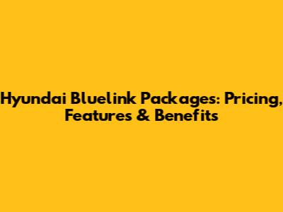 Hyundai Bluelink Packages: Pricing, Features & Benefits