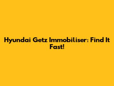 Hyundai Getz Immobiliser: Find It Fast!