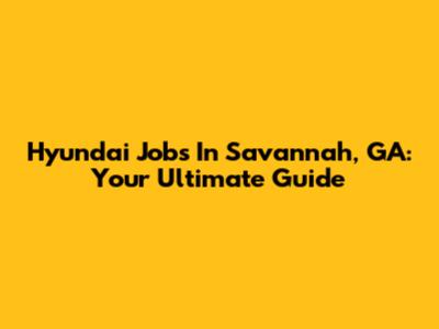 Hyundai Jobs In Savannah, GA: Your Ultimate Guide