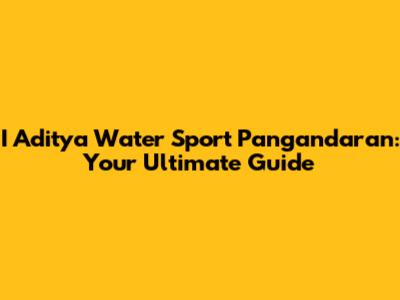 I Aditya Water Sport Pangandaran: Your Ultimate Guide