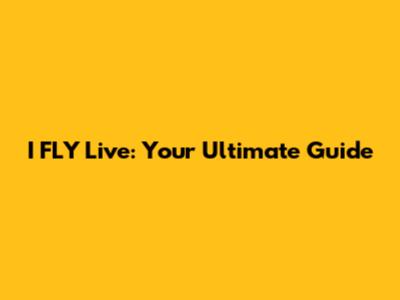 I FLY Live: Your Ultimate Guide
