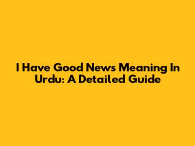 I Have Good News Meaning In Urdu: A Detailed Guide