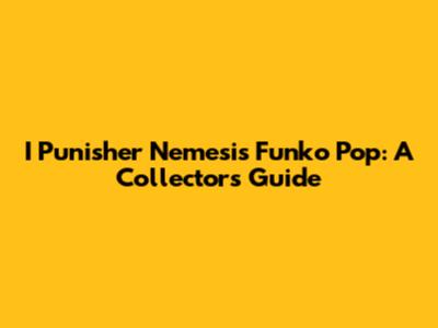 I Punisher Nemesis Funko Pop: A Collector's Guide