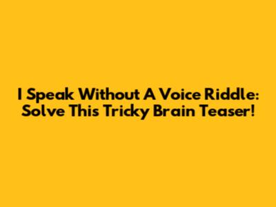 I Speak Without A Voice Riddle: Solve This Tricky Brain Teaser!