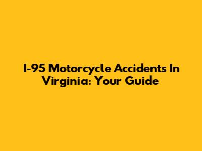 I-95 Motorcycle Accidents In Virginia: Your Guide