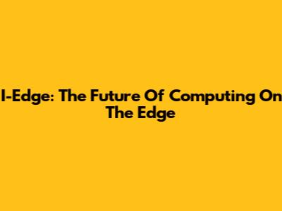 I-Edge: The Future Of Computing On The Edge