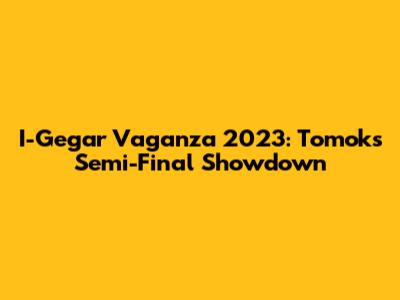 I-Gegar Vaganza 2023: Tomok's Semi-Final Showdown