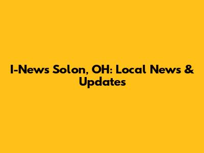 I-News Solon, OH: Local News & Updates