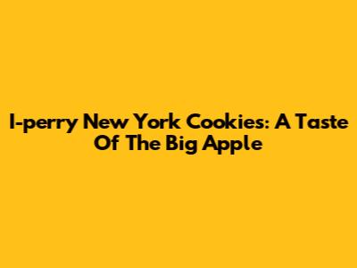 I-perry New York Cookies: A Taste Of The Big Apple