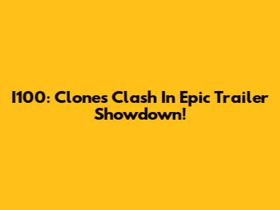 I100: Clones Clash In Epic Trailer Showdown!