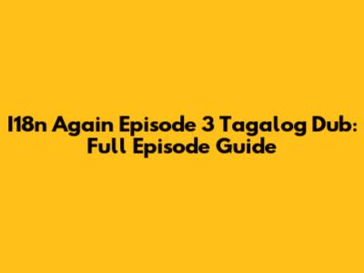 I18n Again Episode 3 Tagalog Dub: Full Episode Guide