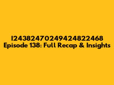 I24382470249424822468 Episode 138: Full Recap & Insights