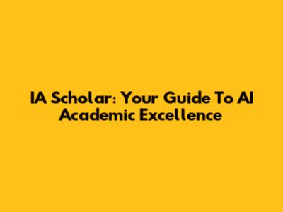 IA Scholar: Your Guide To AI Academic Excellence