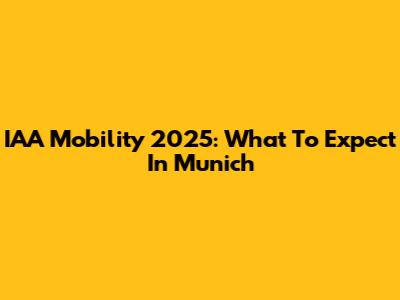 IAA Mobility 2025: What To Expect In Munich