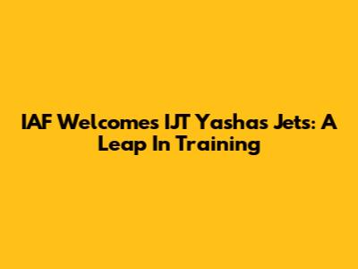 IAF Welcomes IJT Yashas Jets: A Leap In Training