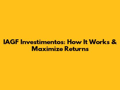 IAGF Investimentos: How It Works & Maximize Returns