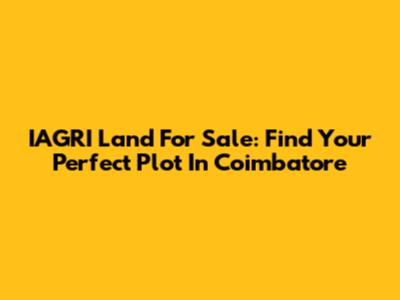 IAGRI Land For Sale: Find Your Perfect Plot In Coimbatore