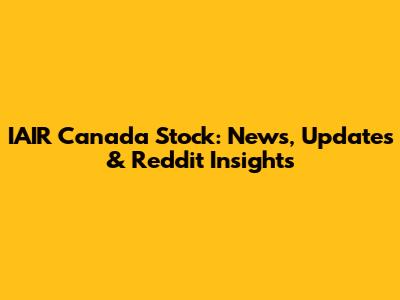 IAIR Canada Stock: News, Updates & Reddit Insights