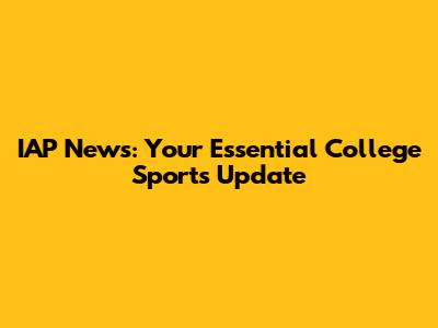 IAP News: Your Essential College Sports Update