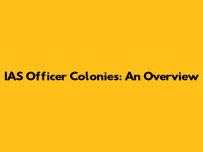 IAS Officer Colonies: An Overview
