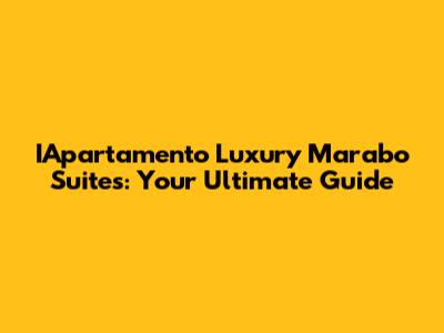 IApartamento Luxury Marabo Suites: Your Ultimate Guide