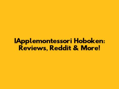 IApplemontessori Hoboken: Reviews, Reddit & More!