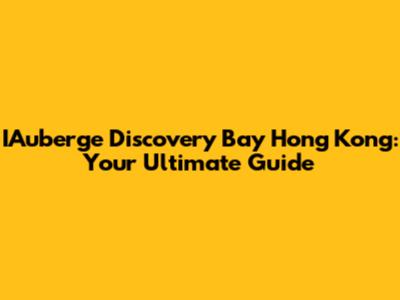 IAuberge Discovery Bay Hong Kong: Your Ultimate Guide