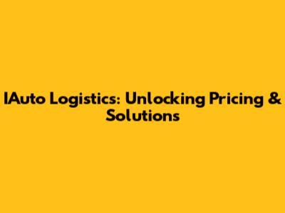 IAuto Logistics: Unlocking Pricing & Solutions