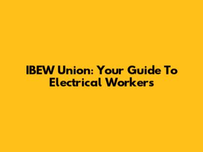 IBEW Union: Your Guide To Electrical Workers