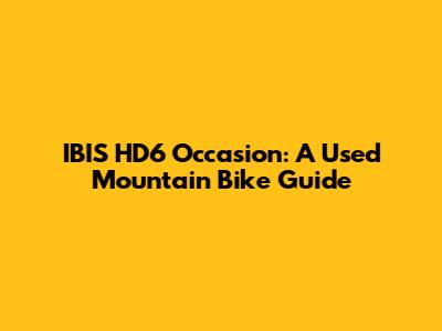 IBIS HD6 Occasion: A Used Mountain Bike Guide