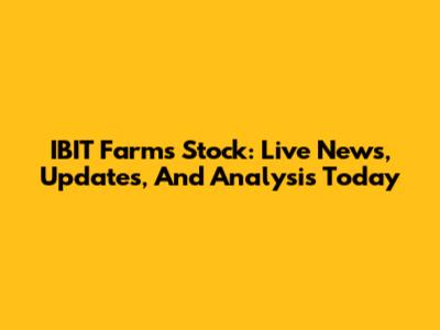 IBIT Farms Stock: Live News, Updates, And Analysis Today