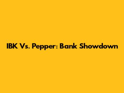 IBK Vs. Pepper: Bank Showdown