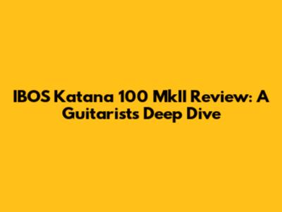 IBOS Katana 100 MkII Review: A Guitarist's Deep Dive