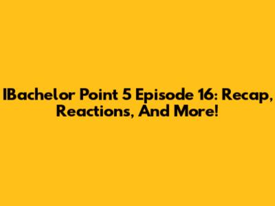 IBachelor Point 5 Episode 16: Recap, Reactions, And More!