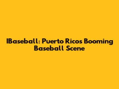 IBaseball: Puerto Rico's Booming Baseball Scene