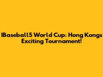 IBaseball5 World Cup: Hong Kong's Exciting Tournament!