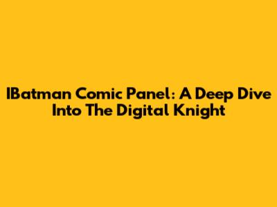 IBatman Comic Panel: A Deep Dive Into The Digital Knight