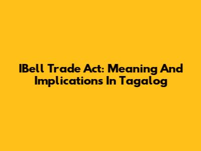 IBell Trade Act: Meaning And Implications In Tagalog