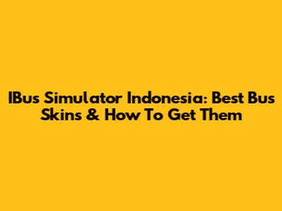 IBus Simulator Indonesia: Best Bus Skins & How To Get Them