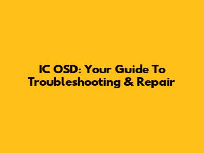 IC OSD: Your Guide To Troubleshooting & Repair