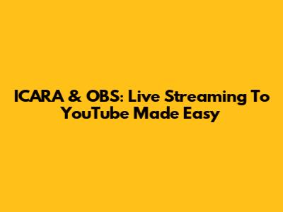 ICARA & OBS: Live Streaming To YouTube Made Easy