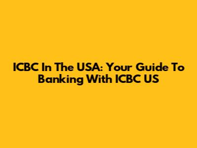 ICBC In The USA: Your Guide To Banking With ICBC US