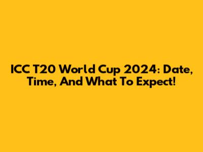 ICC T20 World Cup 2024: Date, Time, And What To Expect!