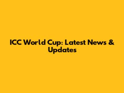 ICC World Cup: Latest News & Updates