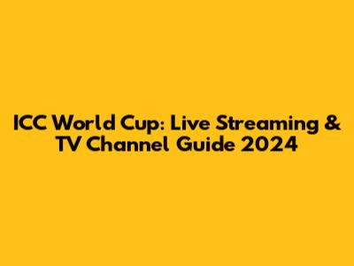 ICC World Cup: Live Streaming & TV Channel Guide 2024