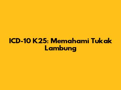 ICD-10 K25: Memahami Tukak Lambung